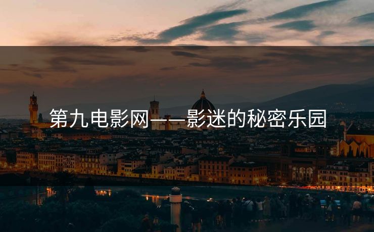 第九电影网——影迷的秘密乐园